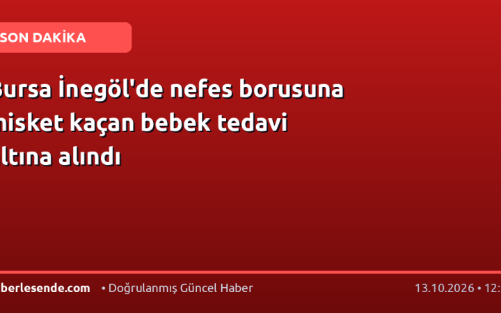 Bursa İnegöl'de nefes borusuna misket kaçan bebek tedavi altına alındı