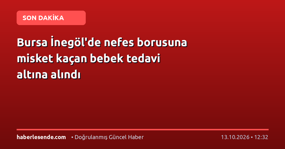 Bursa İnegöl'de nefes borusuna misket kaçan bebek tedavi altına alındı