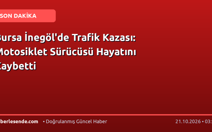 Bursa İnegöl'de Trafik Kazası: Motosiklet Sürücüsü Hayatını Kaybetti