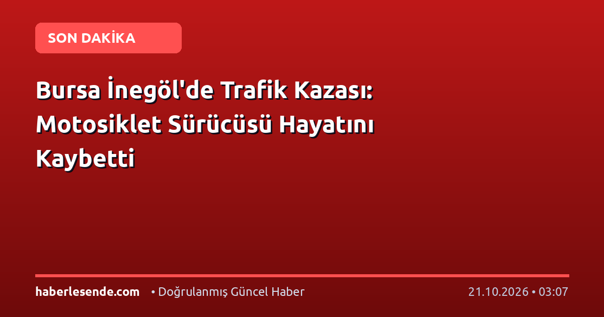 Bursa İnegöl'de Trafik Kazası: Motosiklet Sürücüsü Hayatını Kaybetti