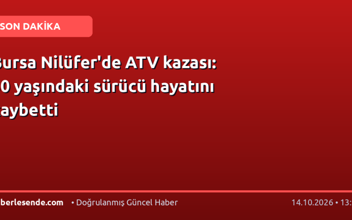 Bursa Nilüfer'de ATV kazası: 30 yaşındaki sürücü hayatını kaybetti