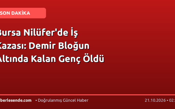 Bursa Nilüfer'de İş Kazası: Demir Bloğun Altında Kalan Genç Öldü