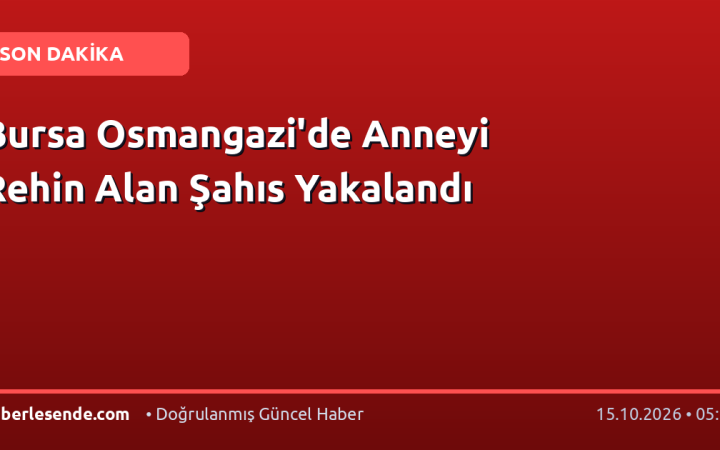 Bursa Osmangazi'de Anneyi Rehin Alan Şahıs Yakalandı