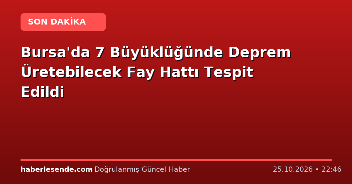 Bursa'da 7 Büyüklüğünde Deprem Üretebilecek Fay Hattı Tespit Edildi