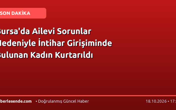 Bursa'da Ailevi Sorunlar Nedeniyle İntihar Girişiminde Bulunan Kadın Kurtarıldı