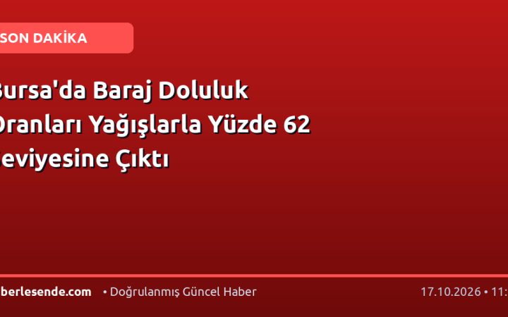 Bursa'da Baraj Doluluk Oranları Yağışlarla Yüzde 62 Seviyesine Çıktı