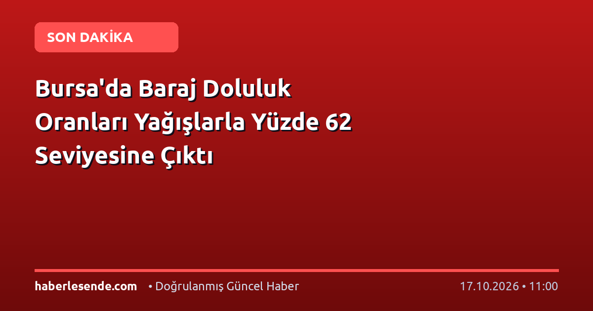 Bursa'da Baraj Doluluk Oranları Yağışlarla Yüzde 62 Seviyesine Çıktı