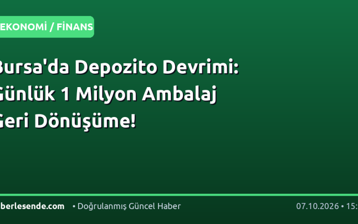 Bursa'da Depozito Devrimi: Günlük 1 Milyon Ambalaj Geri Dönüşüme!