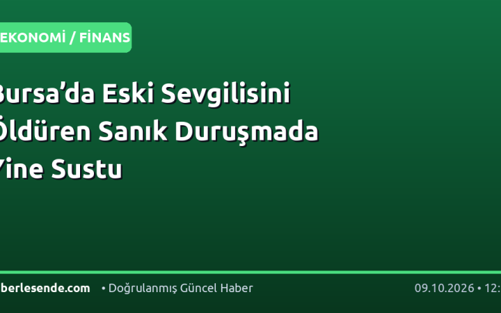 Bursa’da Eski Sevgilisini Öldüren Sanık Duruşmada Yine Sustu