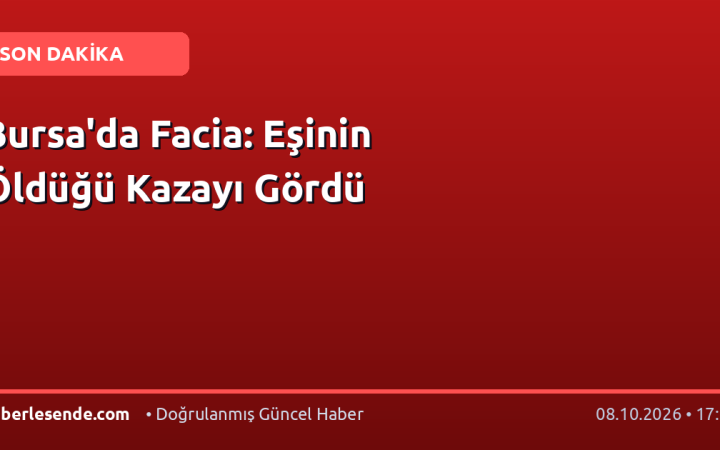 Bursa'da Facia: Eşinin Öldüğü Kazayı Gördü