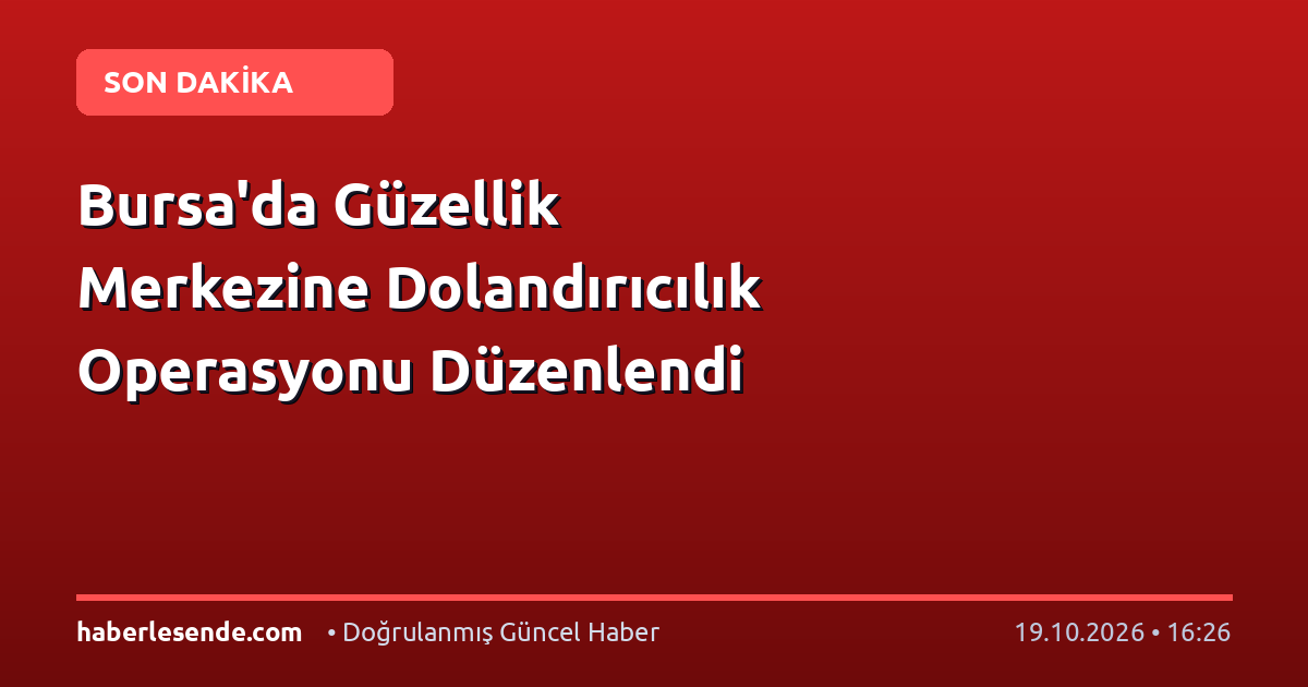 Bursa'da Güzellik Merkezine Dolandırıcılık Operasyonu Düzenlendi