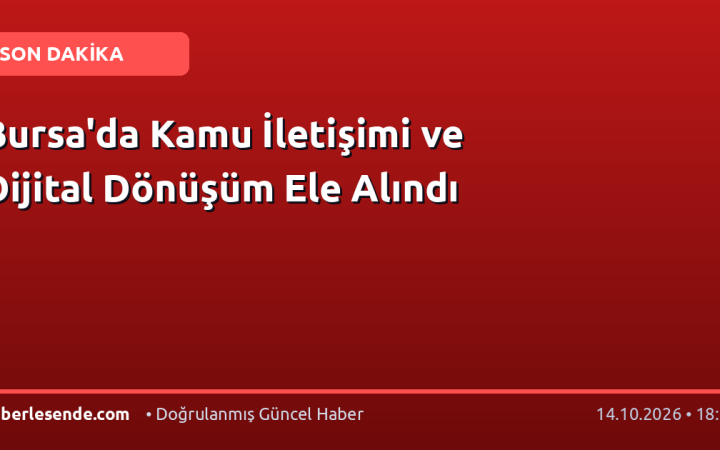 Bursa'da Kamu İletişimi ve Dijital Dönüşüm Ele Alındı