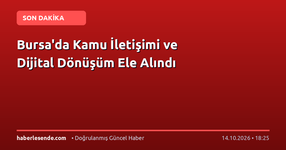 Bursa'da Kamu İletişimi ve Dijital Dönüşüm Ele Alındı