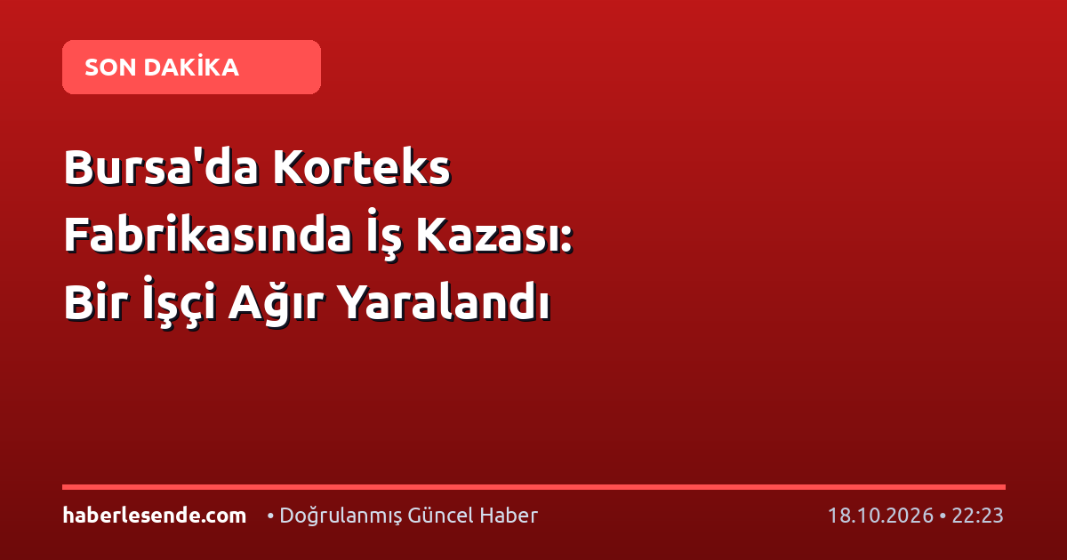 Bursa'da Korteks Fabrikasında İş Kazası: Bir İşçi Ağır Yaralandı
