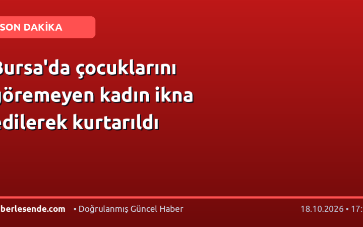 Bursa'da çocuklarını göremeyen kadın ikna edilerek kurtarıldı