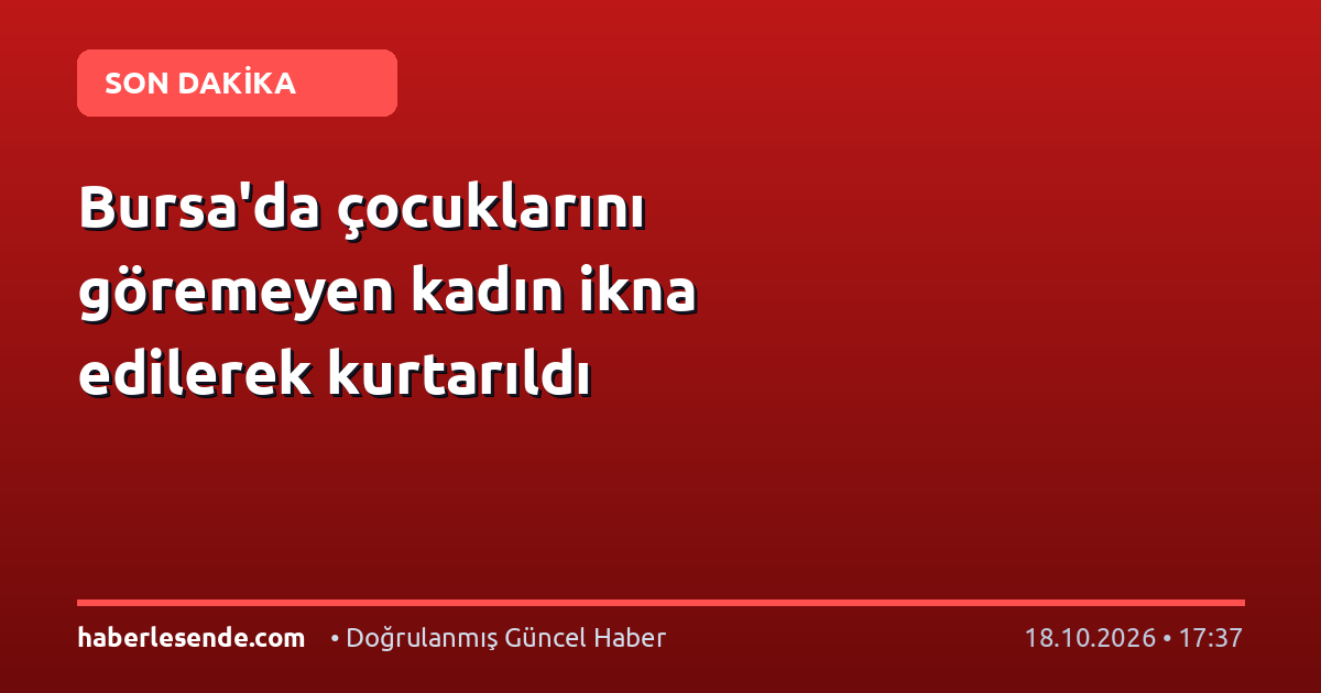 Bursa'da çocuklarını göremeyen kadın ikna edilerek kurtarıldı