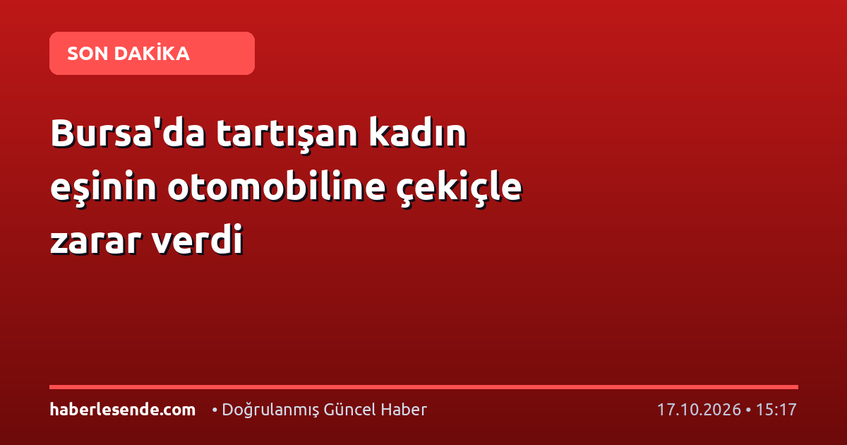 Bursa'da tartışan kadın eşinin otomobiline çekiçle zarar verdi