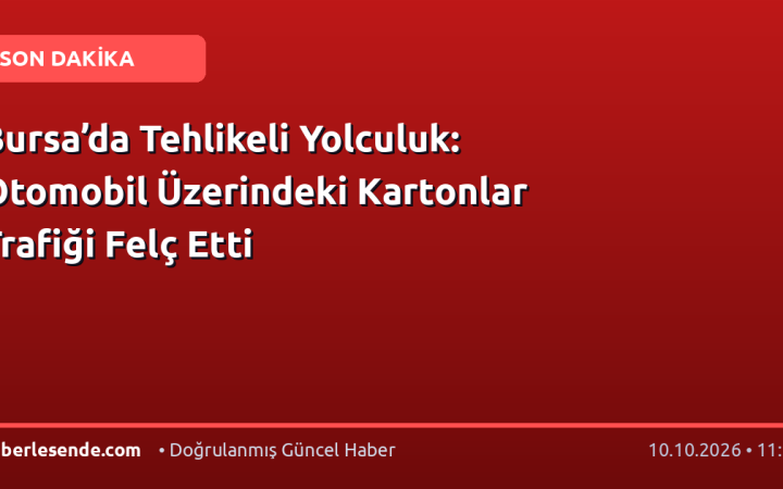 Bursa’da Tehlikeli Yolculuk: Otomobil Üzerindeki Kartonlar Trafiği Felç Etti
