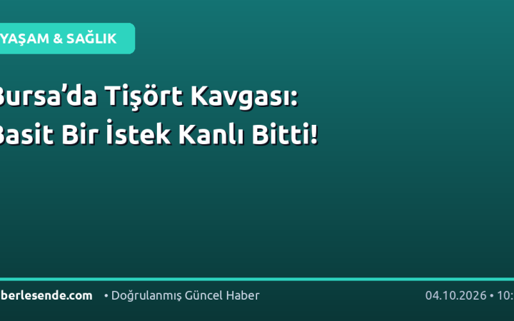 Bursa’da Tişört Kavgası: Basit Bir İstek Kanlı Bitti!