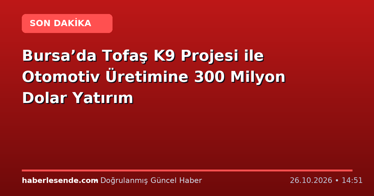 Bursa’da Tofaş K9 Projesi ile Otomotiv Üretimine 300 Milyon Dolar Yatırım