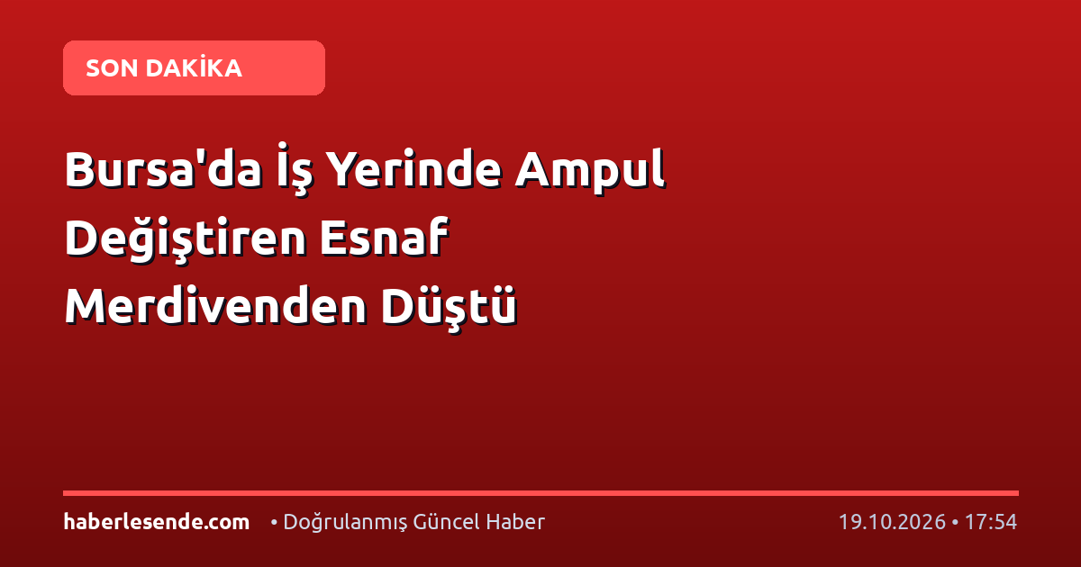 Bursa'da İş Yerinde Ampul Değiştiren Esnaf Merdivenden Düştü