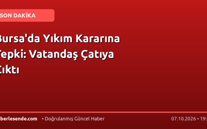 Bursa'da Yıkım Kararına Tepki: Vatandaş Çatıya Çıktı