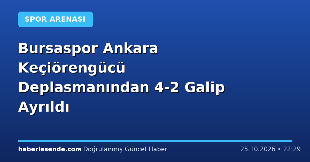 Bursaspor Ankara Keçiörengücü Deplasmanından 4-2 Galip Ayrıldı