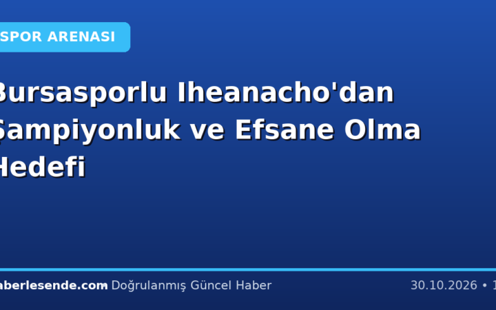 Bursasporlu Iheanacho'dan Şampiyonluk ve Efsane Olma Hedefi