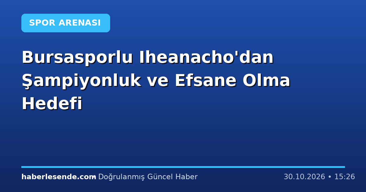 Bursasporlu Iheanacho'dan Şampiyonluk ve Efsane Olma Hedefi