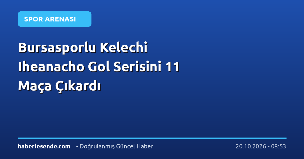 Bursasporlu Kelechi Iheanacho Gol Serisini 11 Maça Çıkardı