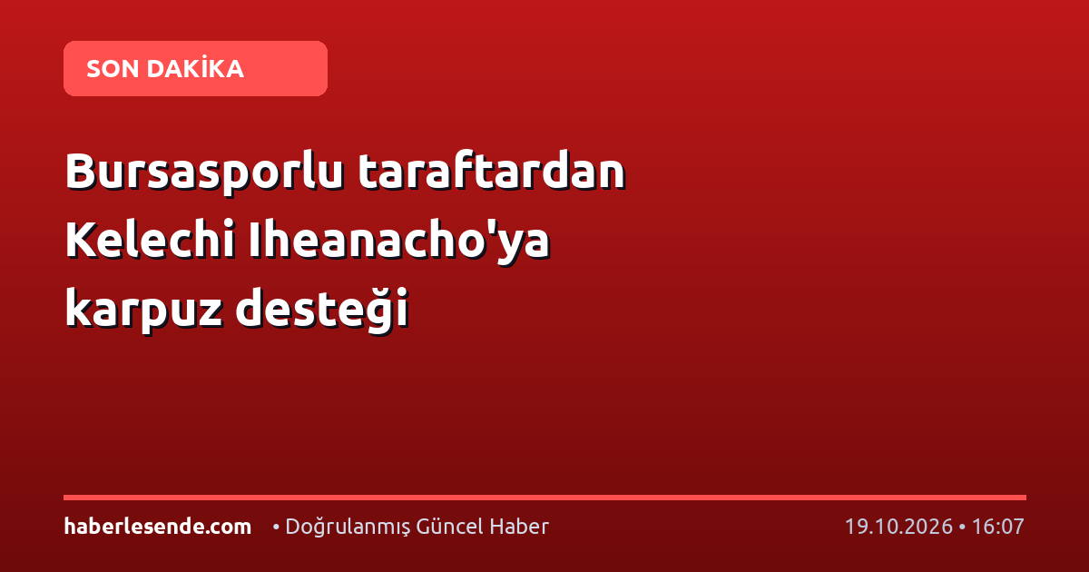 Bursasporlu taraftardan Kelechi Iheanacho'ya karpuz desteği