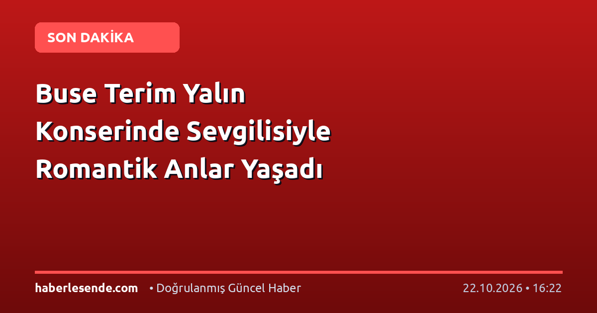 Buse Terim Yalın Konserinde Sevgilisiyle Romantik Anlar Yaşadı