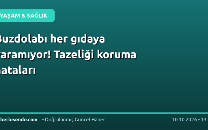 Buzdolabı her gıdaya yaramıyor! Tazeliği koruma hataları