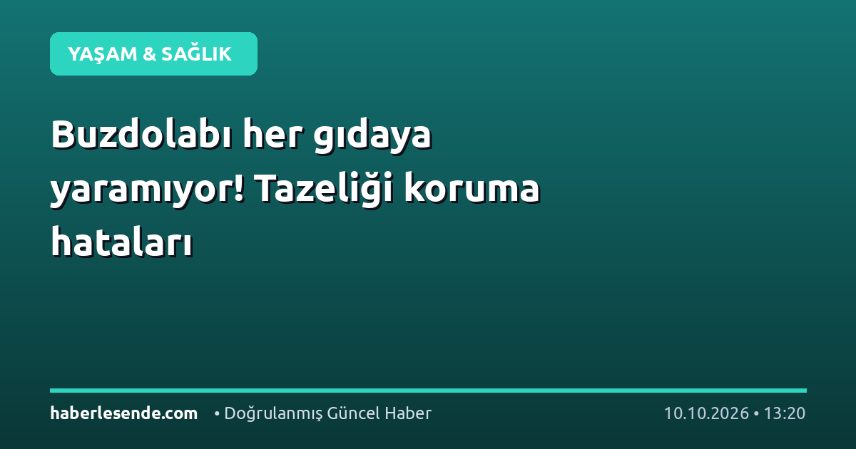 Buzdolabı her gıdaya yaramıyor! Tazeliği koruma hataları