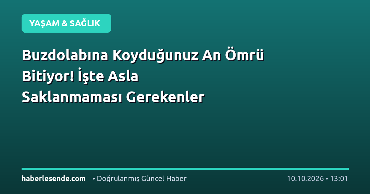 Buzdolabına Koyduğunuz An Ömrü Bitiyor! İşte Asla Saklanmaması Gerekenler