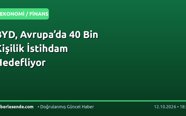 BYD, Avrupa’da 40 Bin Kişilik İstihdam Hedefliyor