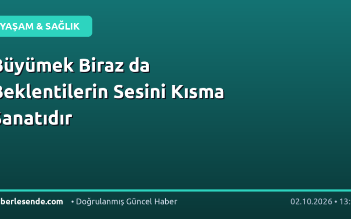 Büyümek Biraz da Beklentilerin Sesini Kısma Sanatıdır