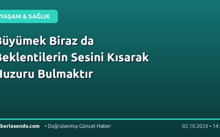 Büyümek Biraz da Beklentilerin Sesini Kısarak Huzuru Bulmaktır