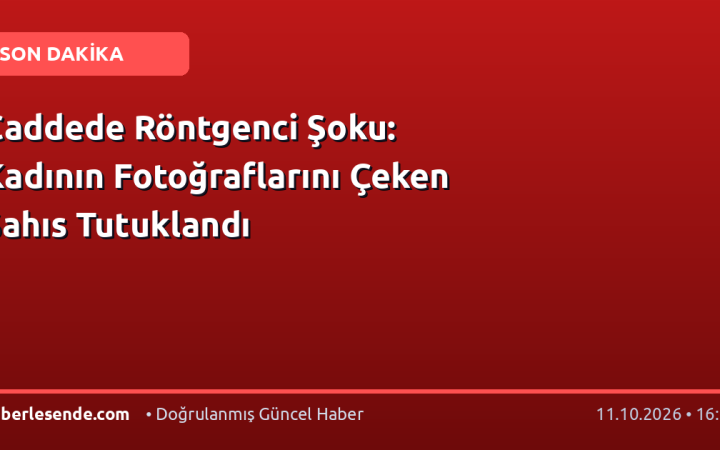 Caddede Röntgenci Şoku: Kadının Fotoğraflarını Çeken Şahıs Tutuklandı