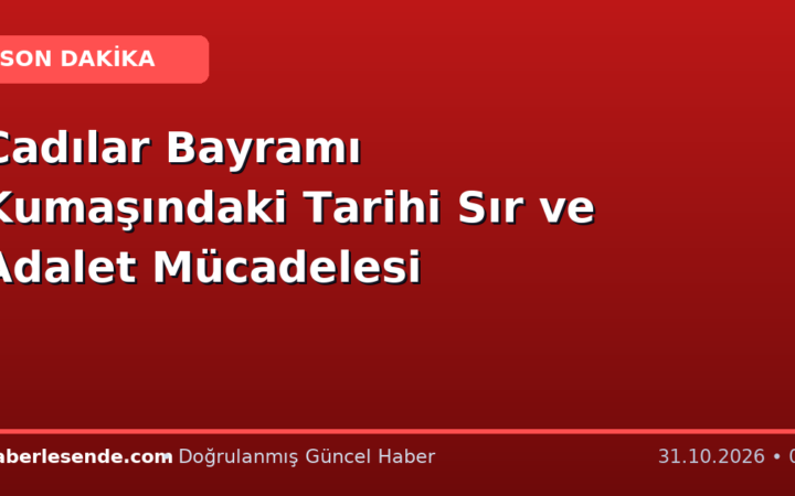 Cadılar Bayramı Kumaşındaki Tarihi Sır ve Adalet Mücadelesi