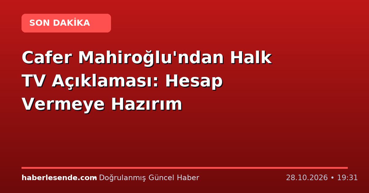 Cafer Mahiroğlu'ndan Halk TV Açıklaması: Hesap Vermeye Hazırım