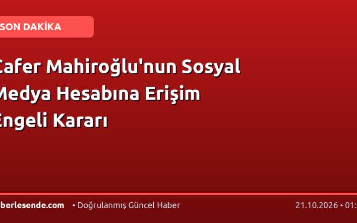 Cafer Mahiroğlu'nun Sosyal Medya Hesabına Erişim Engeli Kararı