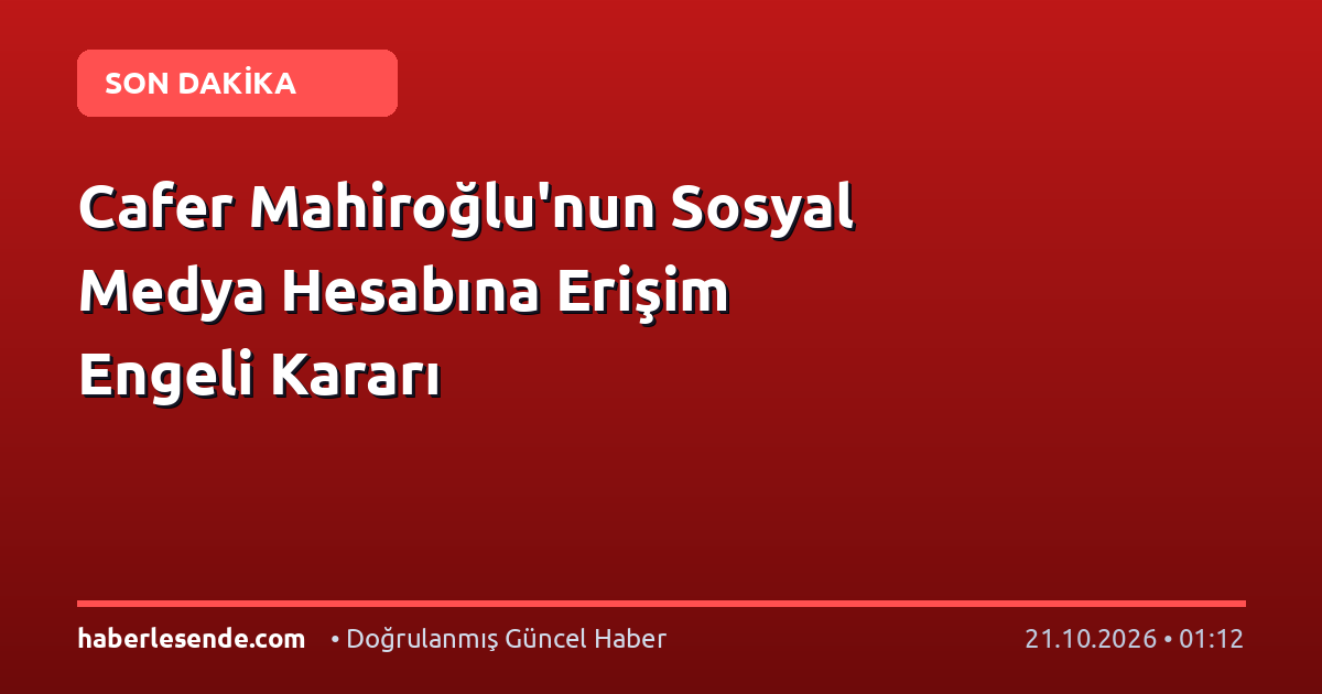 Cafer Mahiroğlu'nun Sosyal Medya Hesabına Erişim Engeli Kararı