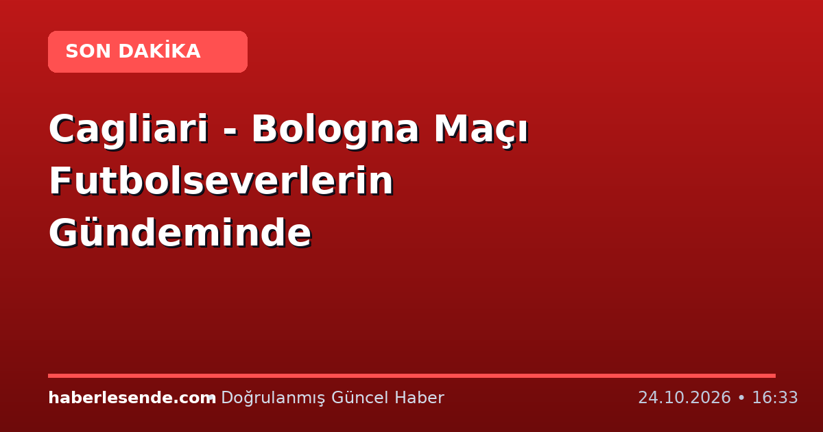 Cagliari - Bologna Maçı Futbolseverlerin Gündeminde