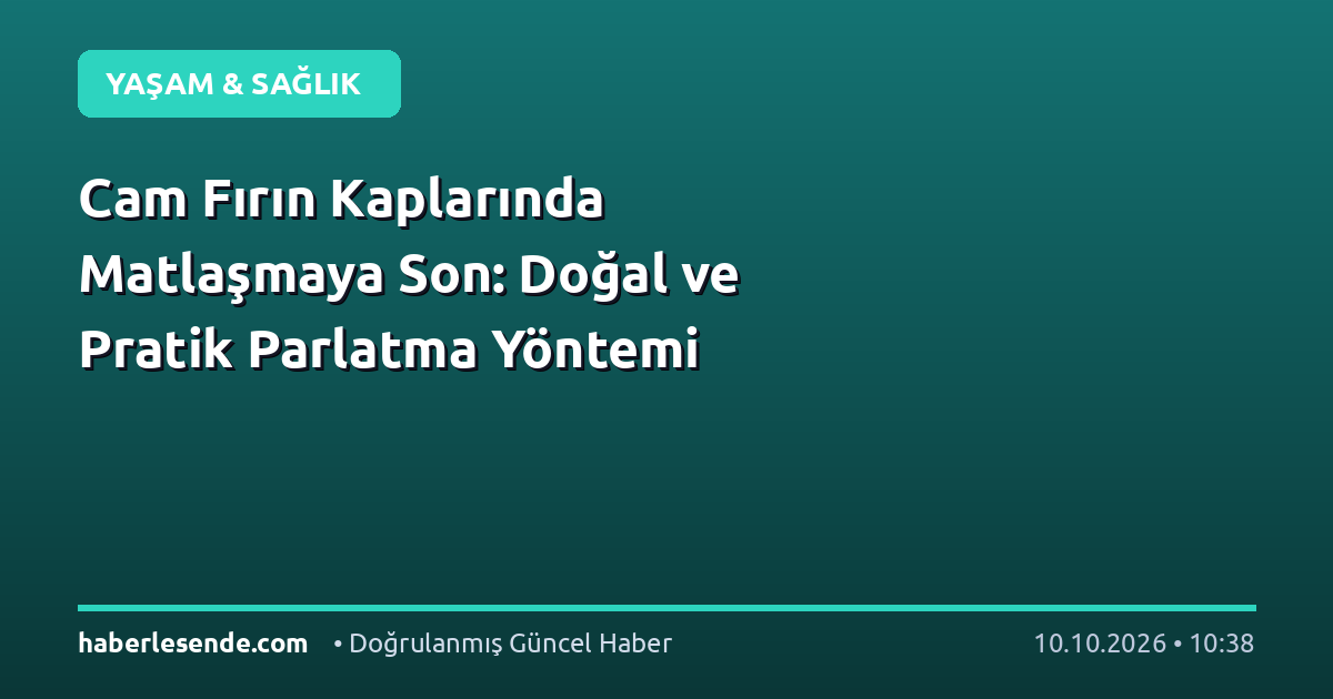 Cam Fırın Kaplarında Matlaşmaya Son: Doğal ve Pratik Parlatma Yöntemi