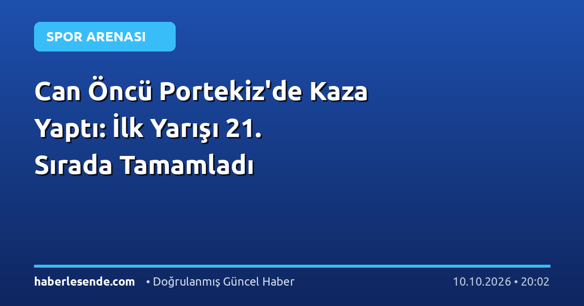 Can Öncü Portekiz'de Kaza Yaptı: İlk Yarışı 21. Sırada Tamamladı