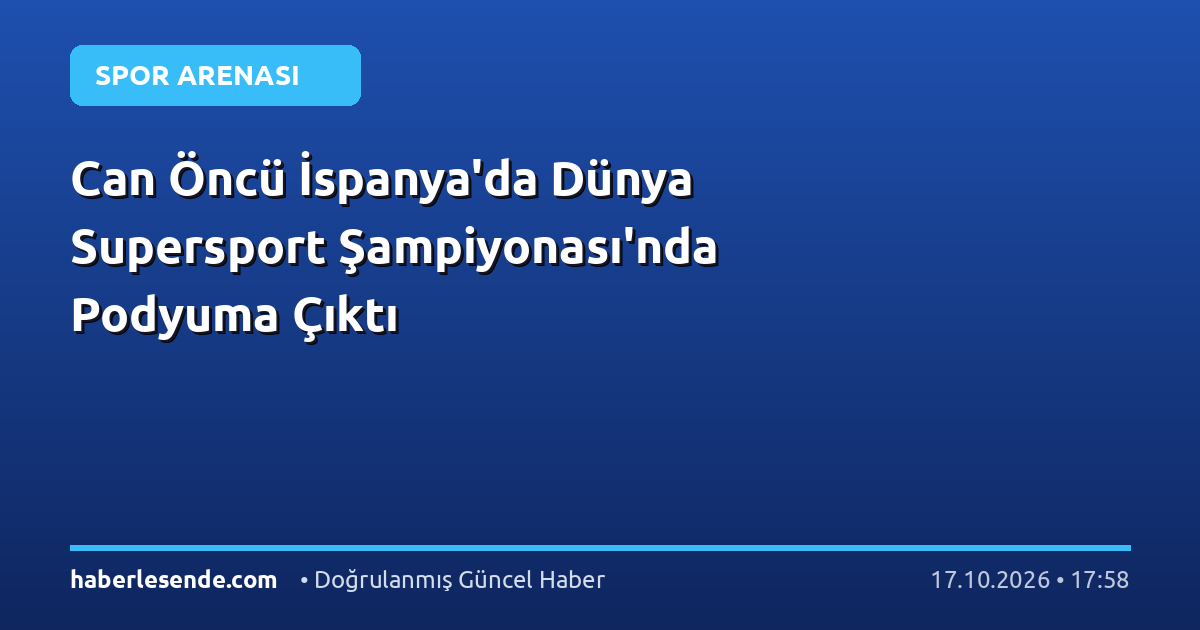 Can Öncü İspanya'da Dünya Supersport Şampiyonası'nda Podyuma Çıktı