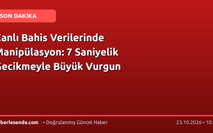 Canlı Bahis Verilerinde Manipülasyon: 7 Saniyelik Gecikmeyle Büyük Vurgun