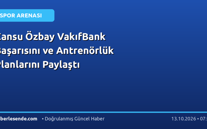 Cansu Özbay VakıfBank Başarısını ve Antrenörlük Planlarını Paylaştı