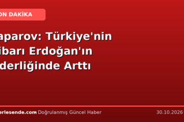 Caparov: Türkiye'nin İtibarı Erdoğan'ın Liderliğinde Arttı
